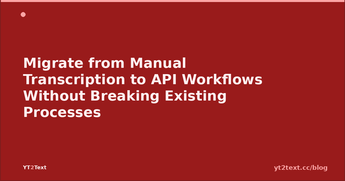 Migrate from Manual Transcription to API Workflows Without Breaking Existing Processes