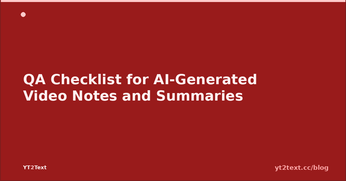 QA Checklist for AI-Generated Video Notes and Summaries