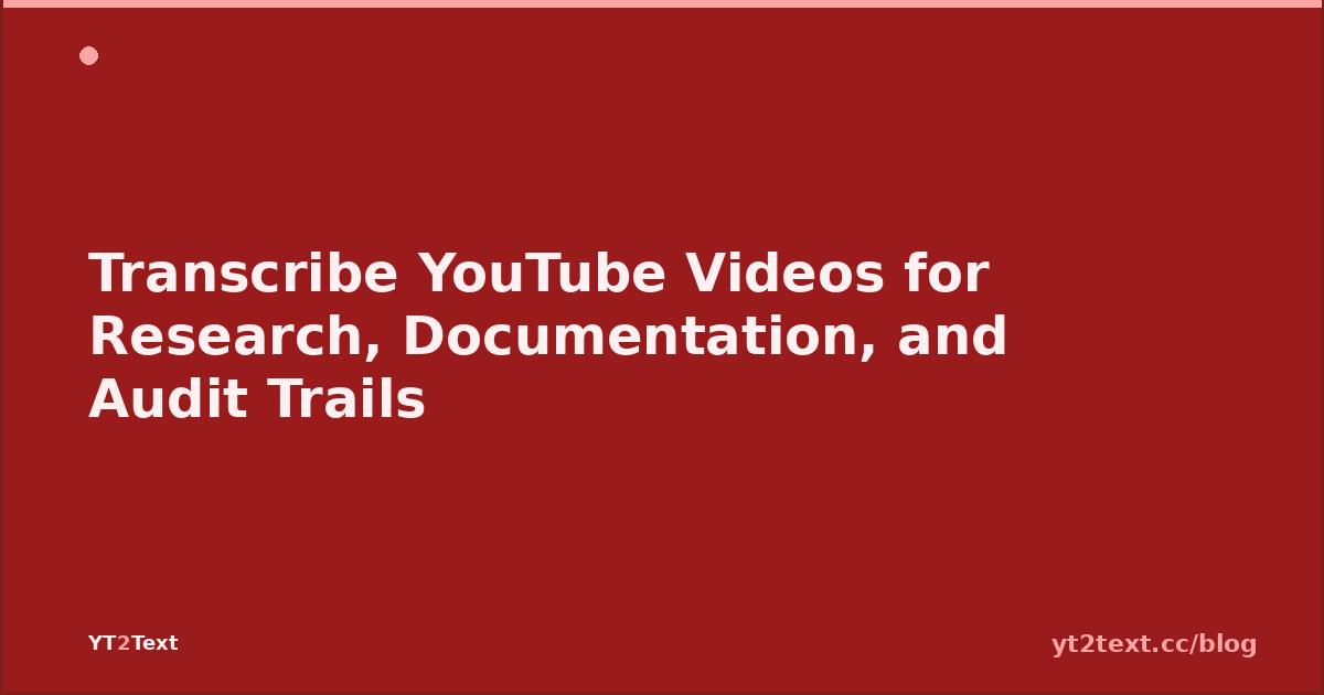 Transcribe YouTube Videos for Research, Documentation, and Audit Trails