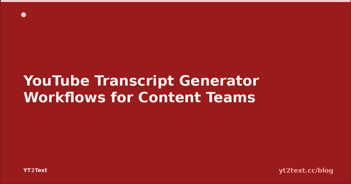 YouTube Transcript Generator Workflows for Content Teams